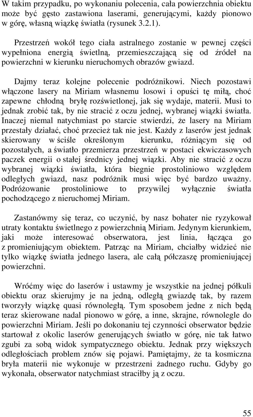 Dajmy teraz kolejne polecenie podrónikowi. Niech pozostawi włczone lasery na Miriam własnemu losowi i opuci t mił, cho zapewne chłodn brył rozwietlonej, jak si wydaje, materii.