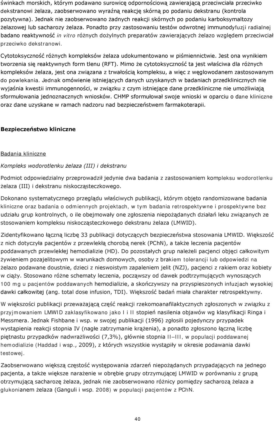 Ponadto przy zastosowaniu testów odwrotnej immunodyfuzji radialnej badano reaktywność in vitro różnych dożylnych preparatów zawierających żelazo względem przeciwciał przeciwko dekstranowi.