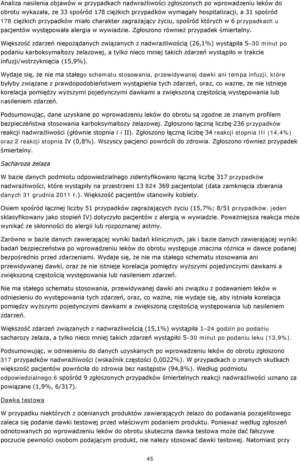 Większość zdarzeń niepożądanych związanych z nadwrażliwością (26,1%) wystąpiła 5 30 minut po podaniu karboksymaltozy żelazowej, a tylko nieco mniej takich zdarzeń wystąpiło w trakcie