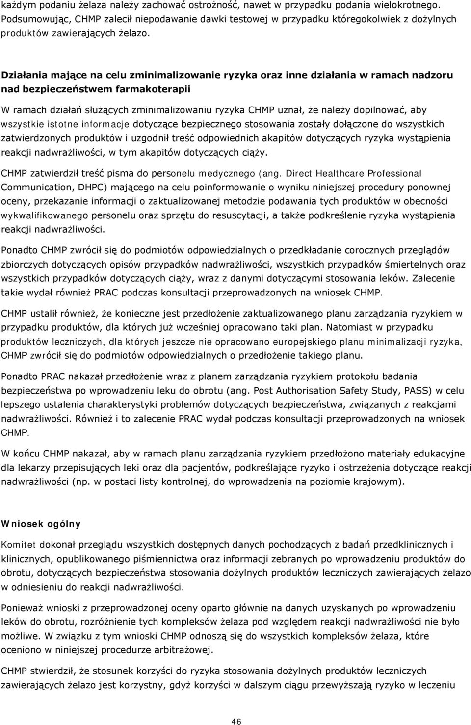 Działania mające na celu zminimalizowanie ryzyka oraz inne działania w ramach nadzoru nad bezpieczeństwem farmakoterapii W ramach działań służących zminimalizowaniu ryzyka CHMP uznał, że należy