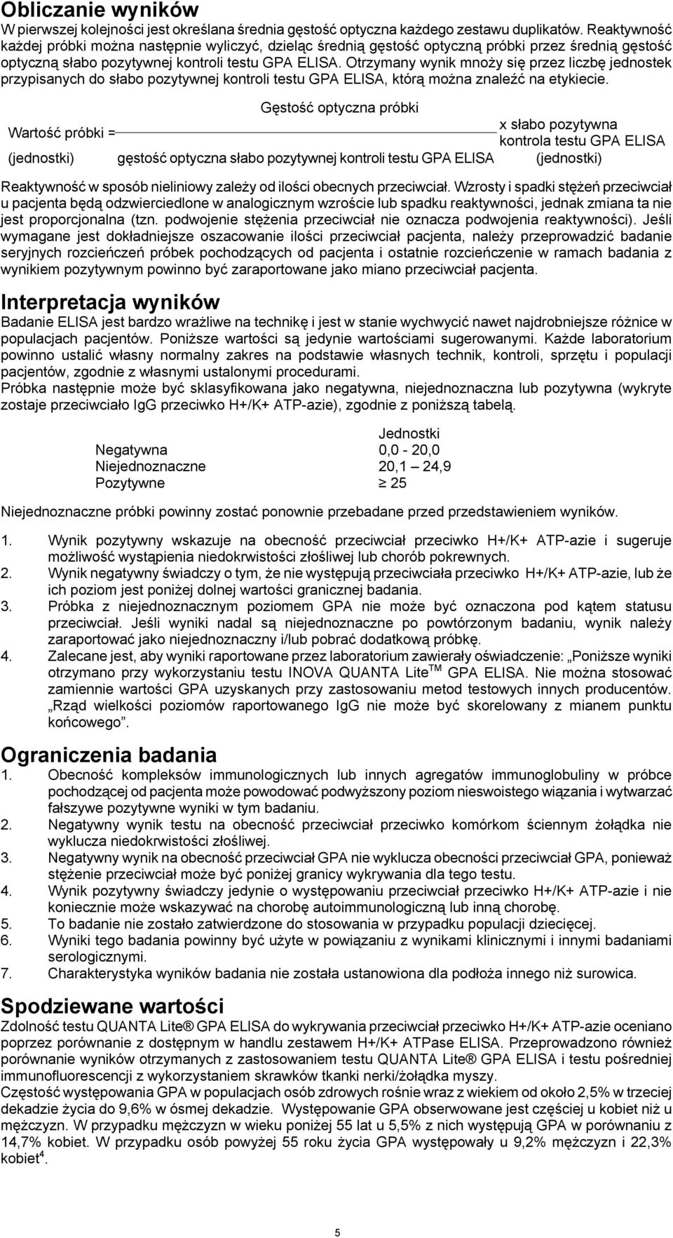 Otrzymany wynik mnoży się przez liczbę jednostek przypisanych do słabo pozytywnej kontroli testu GPA ELISA, którą można znaleźć na etykiecie.