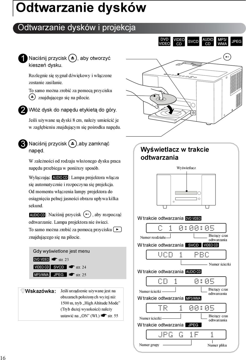 Jeśli używane są dyski 8 cm, należy umieścić je w zagłębieniu znajdującym się pośrodku napędu. v 3 Naciśnij przycisk,aby zamknąć napęd.