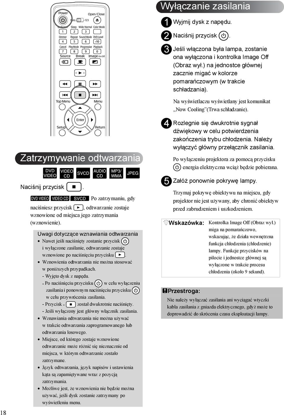 Uwagi dotyczące wznawiania odtwarzania Nawet jeśli naciśnięty zostanie przycisk iwyłączone zasilanie, odtwarzanie zostaje wznowione po naciśnięciu przycisku.