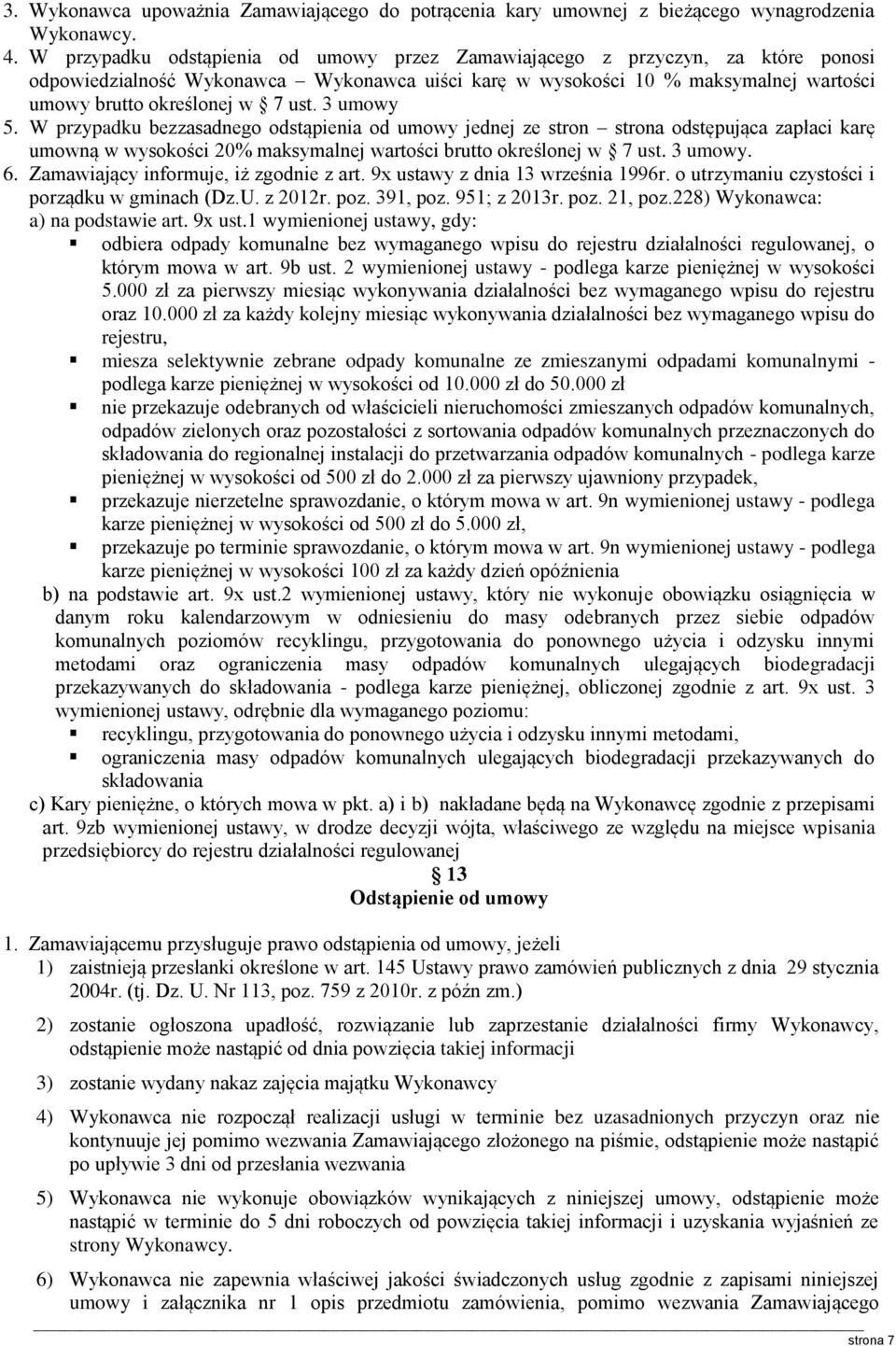 3 umowy 5. W przypadku bezzasadnego odstąpienia od umowy jednej ze stron strona odstępująca zapłaci karę umowną w wysokości 20% maksymalnej wartości brutto określonej w 7 ust. 3 umowy. 6.