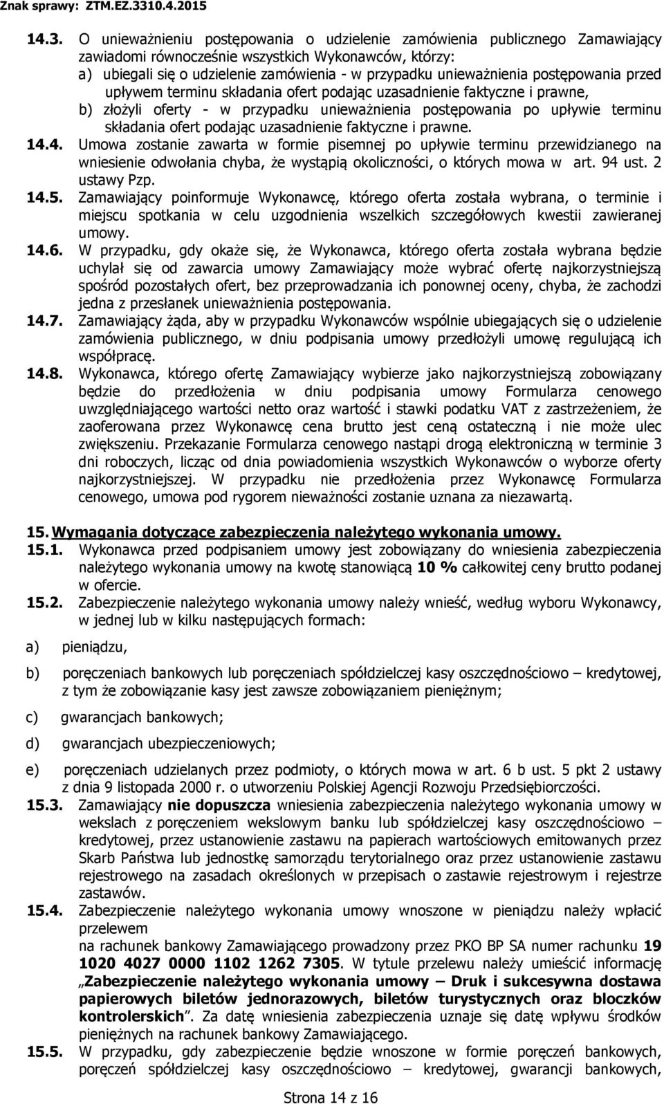 podając uzasadnienie faktyczne i prawne. 14.4. Umowa zostanie zawarta w formie pisemnej po upływie terminu przewidzianego na wniesienie odwołania chyba, że wystąpią okoliczności, o których mowa w art.