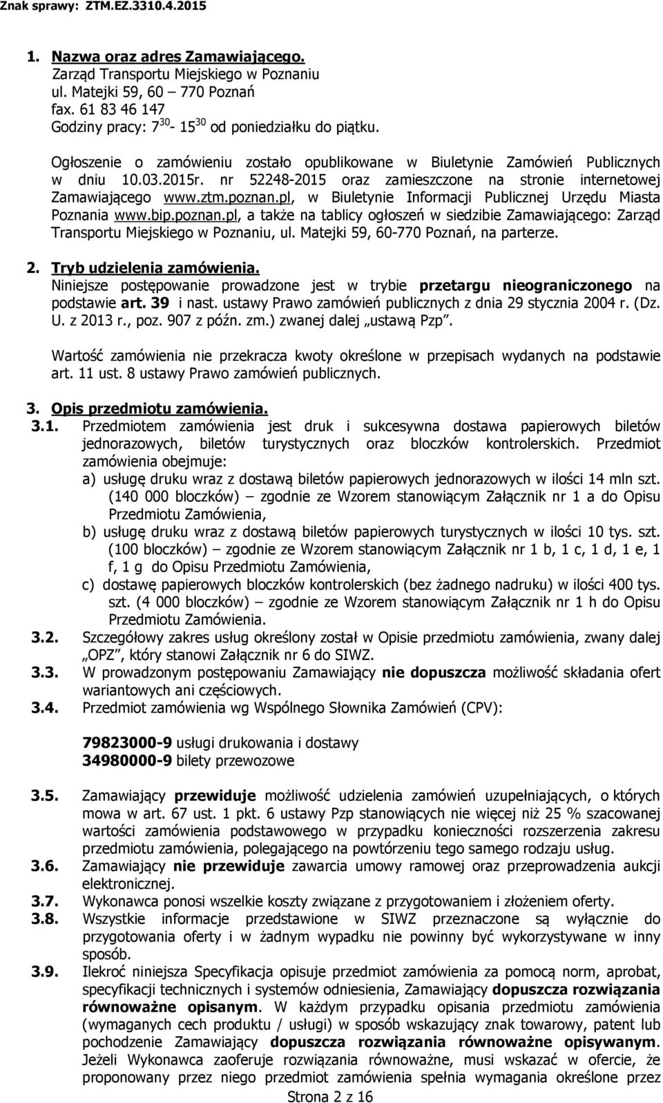 pl, w Biuletynie Informacji Publicznej Urzędu Miasta Poznania www.bip.poznan.pl, a także na tablicy ogłoszeń w siedzibie Zamawiającego: Zarząd Transportu Miejskiego w Poznaniu, ul.