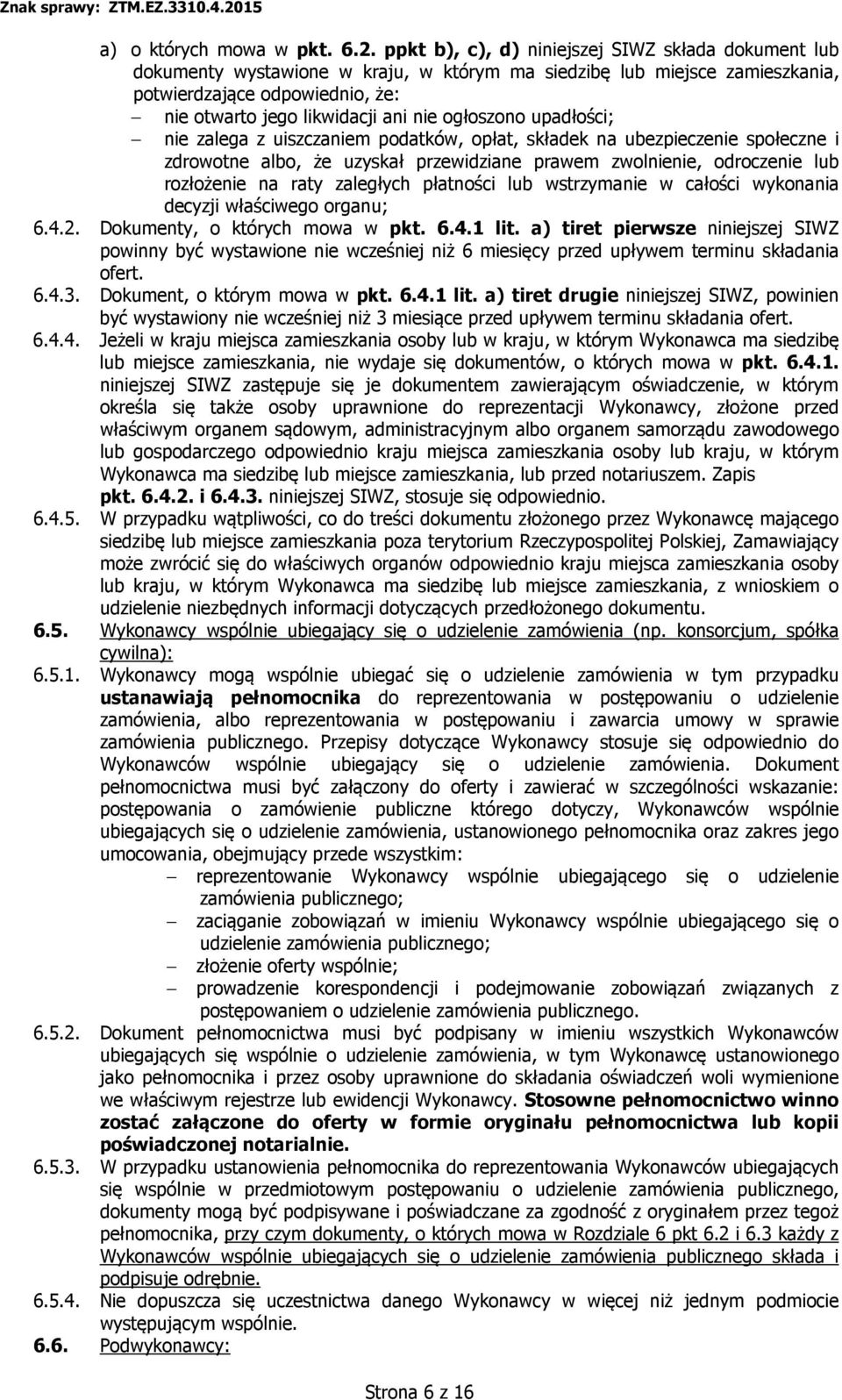 ogłoszono upadłości; nie zalega z uiszczaniem podatków, opłat, składek na ubezpieczenie społeczne i zdrowotne albo, że uzyskał przewidziane prawem zwolnienie, odroczenie lub rozłożenie na raty