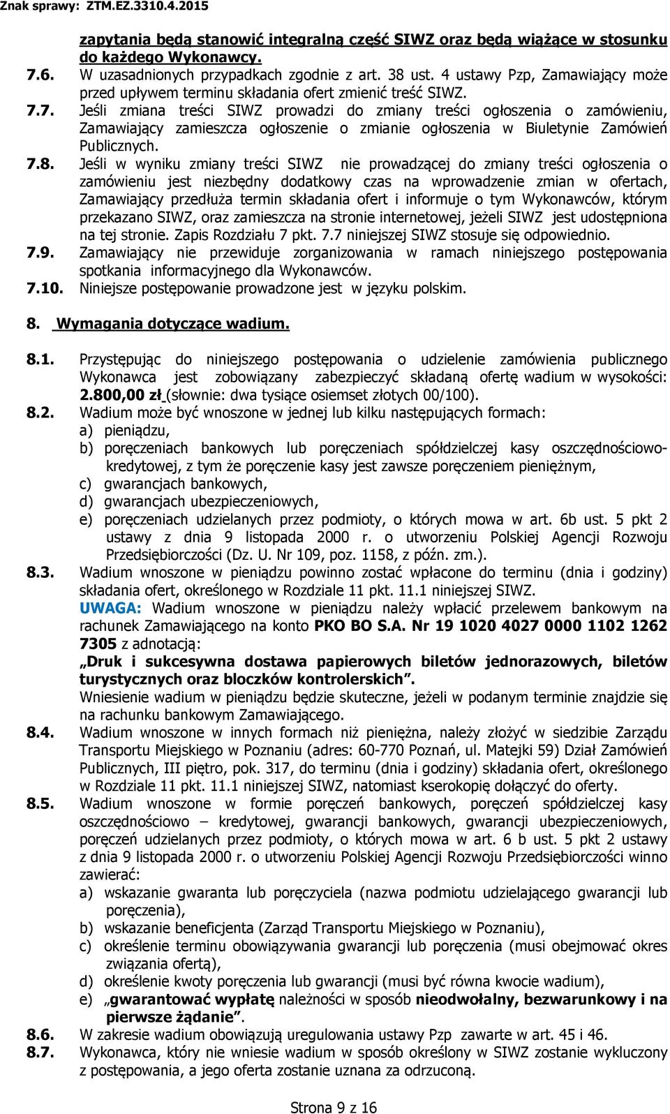 7. Jeśli zmiana treści SIWZ prowadzi do zmiany treści ogłoszenia o zamówieniu, Zamawiający zamieszcza ogłoszenie o zmianie ogłoszenia w Biuletynie Zamówień Publicznych. 7.8.