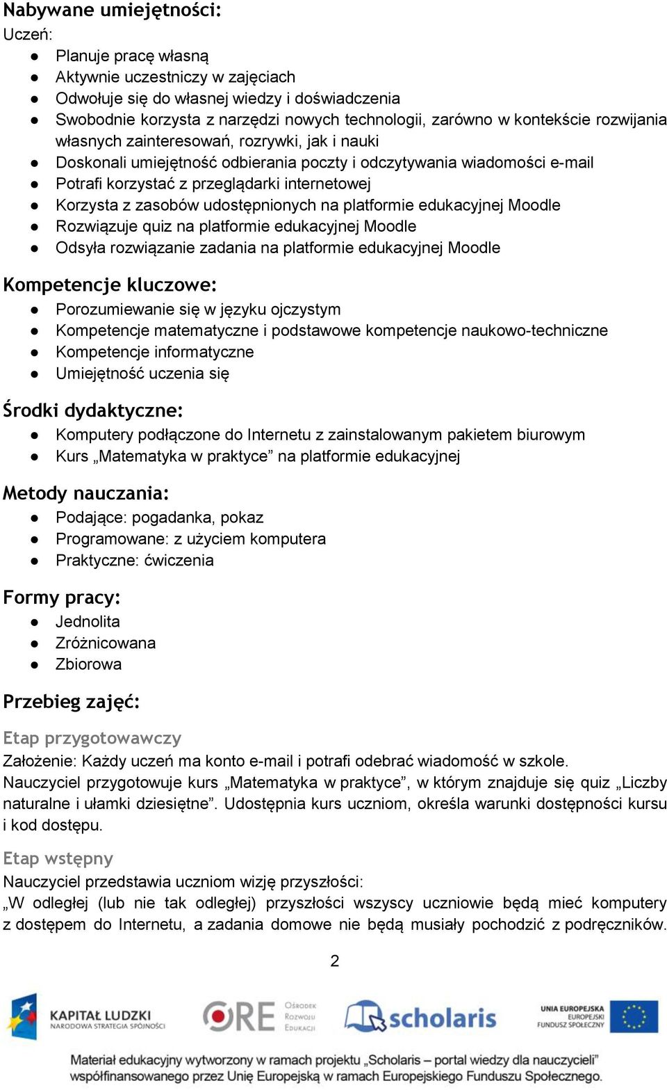 udostępnionych na platformie edukacyjnej Moodle Rozwiązuje quiz na platformie edukacyjnej Moodle Odsyła rozwiązanie zadania na platformie edukacyjnej Moodle Kompetencje kluczowe: Porozumiewanie się w