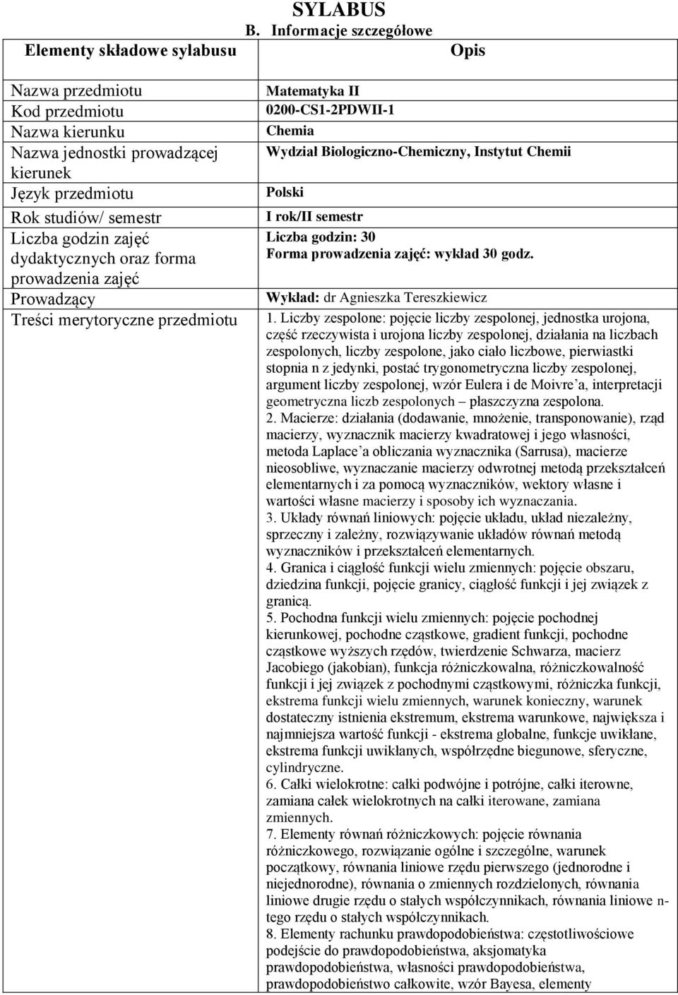 prowadzenia zajęć Prowadzący Treści merytoryczne przedmiotu Matematyka II 0200-CS1-2PDWII-1 Chemia Wydział Biologiczno-Chemiczny, Instytut Chemii Polski I rok/ii semestr Liczba godzin: 30 Forma