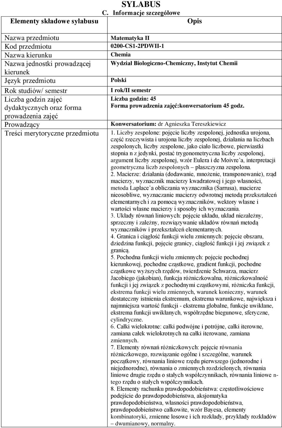 prowadzenia zajęć Prowadzący Treści merytoryczne przedmiotu Matematyka II 0200-CS1-2PDWII-1 Chemia Wydział Biologiczno-Chemiczny, Instytut Chemii Polski I rok/ii semestr Liczba godzin: 45 Forma