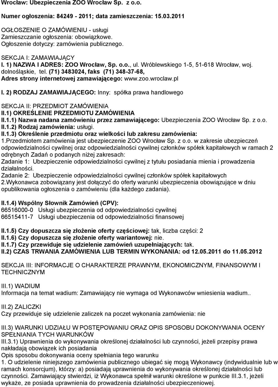 (71) 3483024, faks (71) 348-37-68, Adres strony internetowej zamawiającego: www.zoo.wroclaw.pl I. 2) RODZAJ ZAMAWIAJĄCEGO: Inny: spółka prawa handlowego SEKCJA II: PRZEDMIOT ZAMÓWIENIA II.