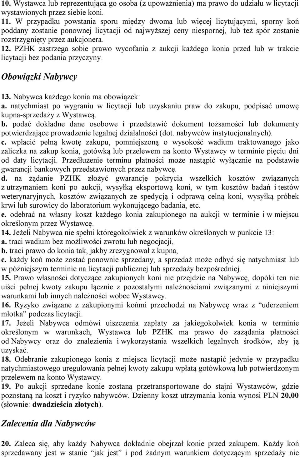 12. PZHK zastrzega sobie prawo wycofania z aukcji każdego konia przed lub w trakcie licytacji bez podania przyczyny. Obowiązki Nabywcy 13. Nabywca każdego konia ma obowiązek: a.