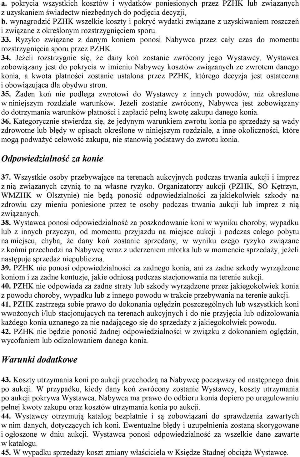 Ryzyko związane z danym koniem ponosi Nabywca przez cały czas do momentu rozstrzygnięcia sporu przez PZHK. 34.