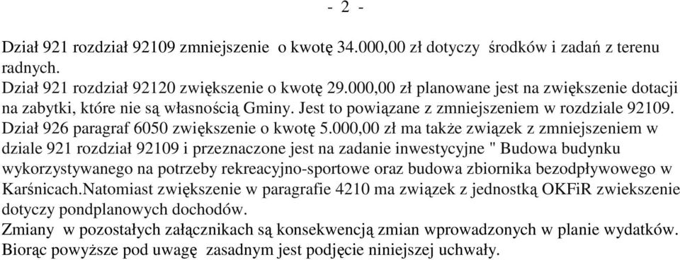 000,00 zł ma także związek z zmniejszeniem w dziale 921 rozdział 92109 i przeznaczone jest na zadanie inwestycyjne " Budowa budynku wykorzystywanego na potrzeby rekreacyjno-sportowe oraz budowa