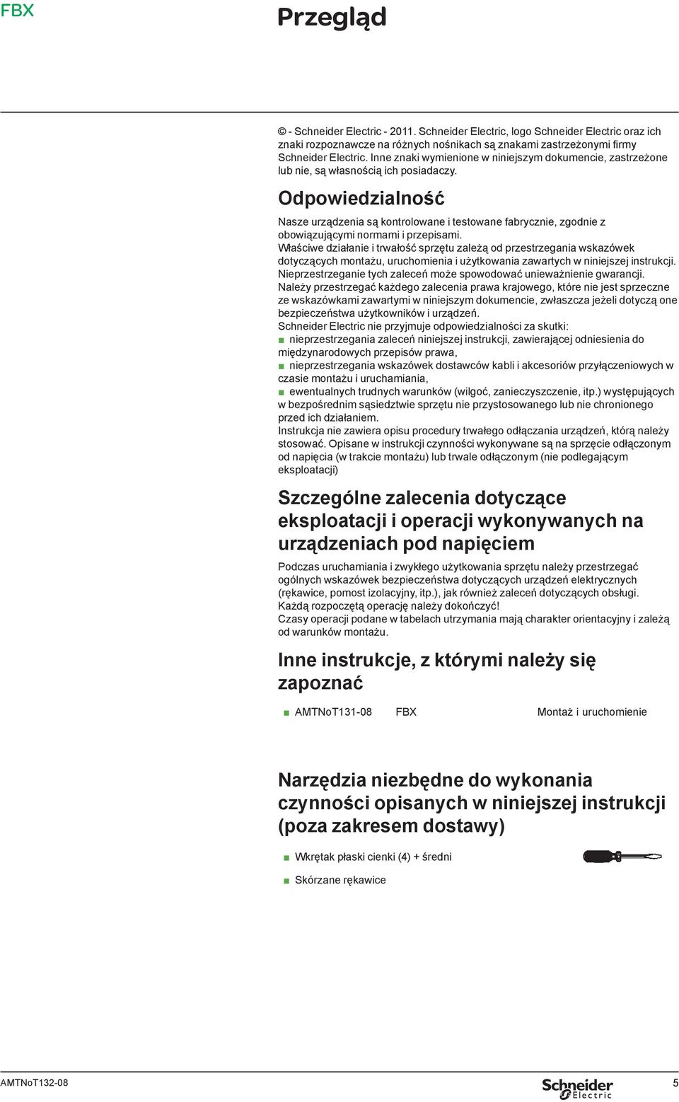 Odpowiedzialność Nasze urządzenia są kontrolowane i testowane fabrycznie, zgodnie z obowiązującymi normami i przepisami.