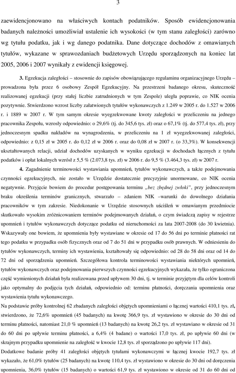 Dane dotyczące dochodów z omawianych tytułów, wykazane w sprawozdaniach budŝetowych Urzędu sporządzonych na koniec lat 2005, 2006 i 2007 wynikały z ewidencji księgowej. 3.