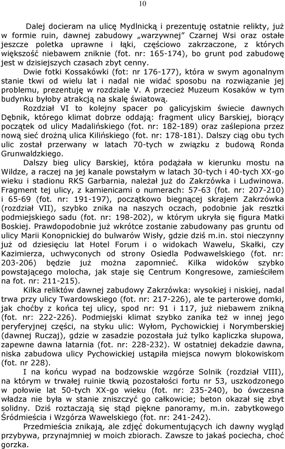 Dwie fotki Kossakówki (fot: nr 176-177), która w swym agonalnym stanie tkwi od wielu lat i nadal nie widać sposobu na rozwiązanie jej problemu, prezentuję w rozdziale V.