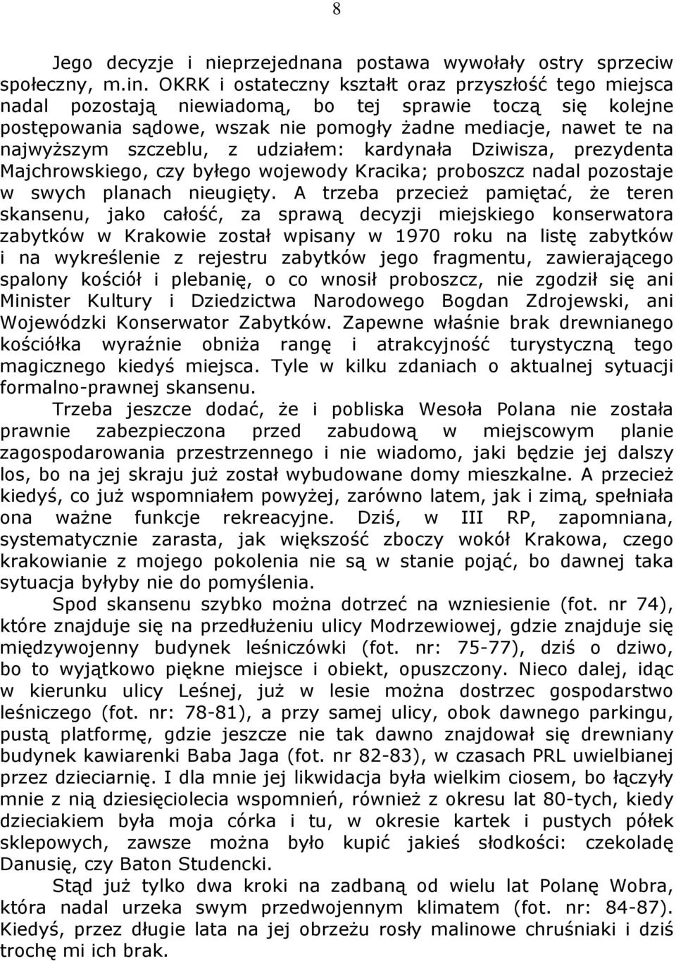 szczeblu, z udziałem: kardynała Dziwisza, prezydenta Majchrowskiego, czy byłego wojewody Kracika; proboszcz nadal pozostaje w swych planach nieugięty.