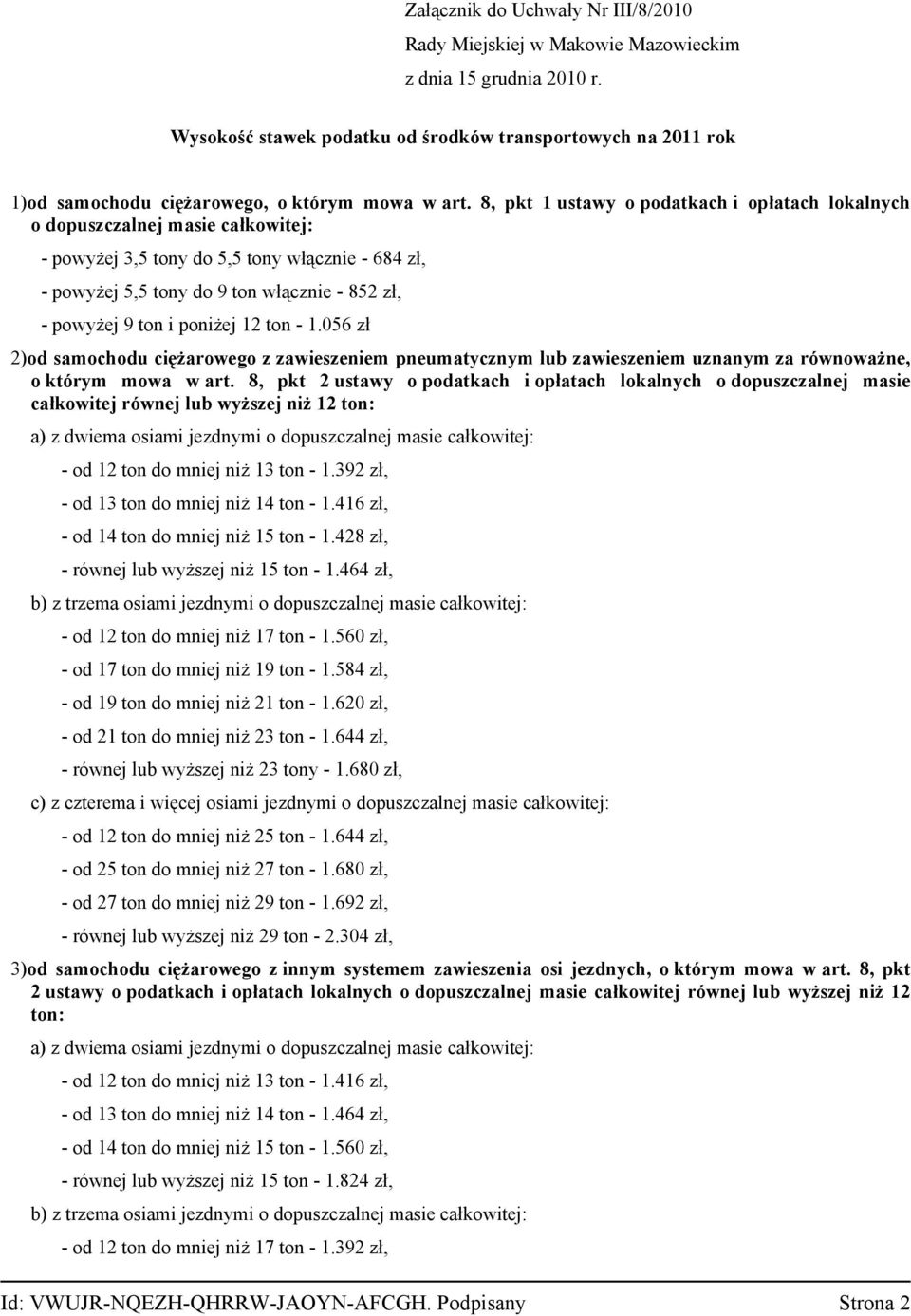 8, pkt 1 ustawy o podatkach i opłatach lokalnych o dopuszczalnej masie całkowitej: - powyżej 3,5 tony do 5,5 tony włącznie - 684 zł, - powyżej 5,5 tony do 9 ton włącznie - 852 zł, - powyżej 9 ton i