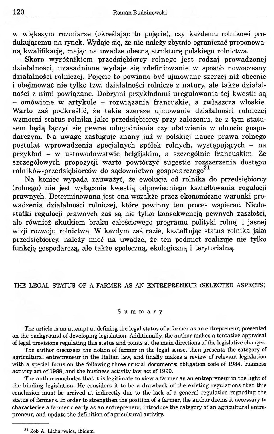 Skoro wyróżnikiem przedsiębiorcy rolnego jest rodzaj prowadzonej działalności, uzasadnione wydaje się zdefiniowanie w sposób nowoczesny działalności rolniczej.