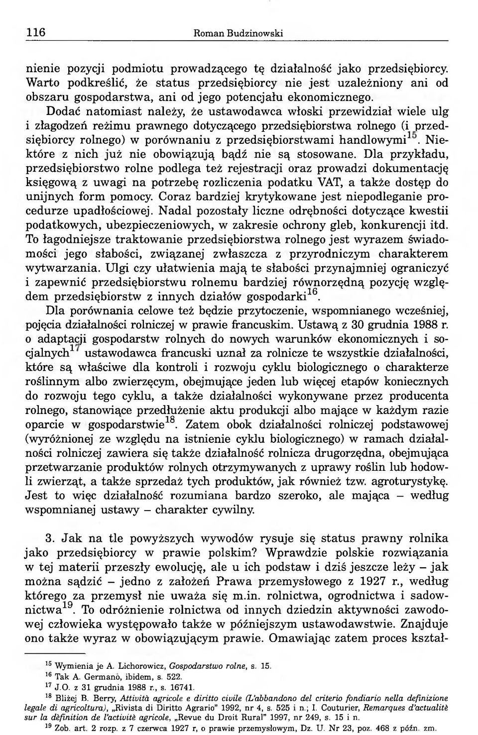 Dodać natomiast należy, że ustawodawca włoski przewidział wiele ulg i złagodzeń reżimu prawnego dotyczącego przedsiębiorstwa rolnego (i przedsiębiorcy rolnego) w porównaniu z przedsiębiorstwami