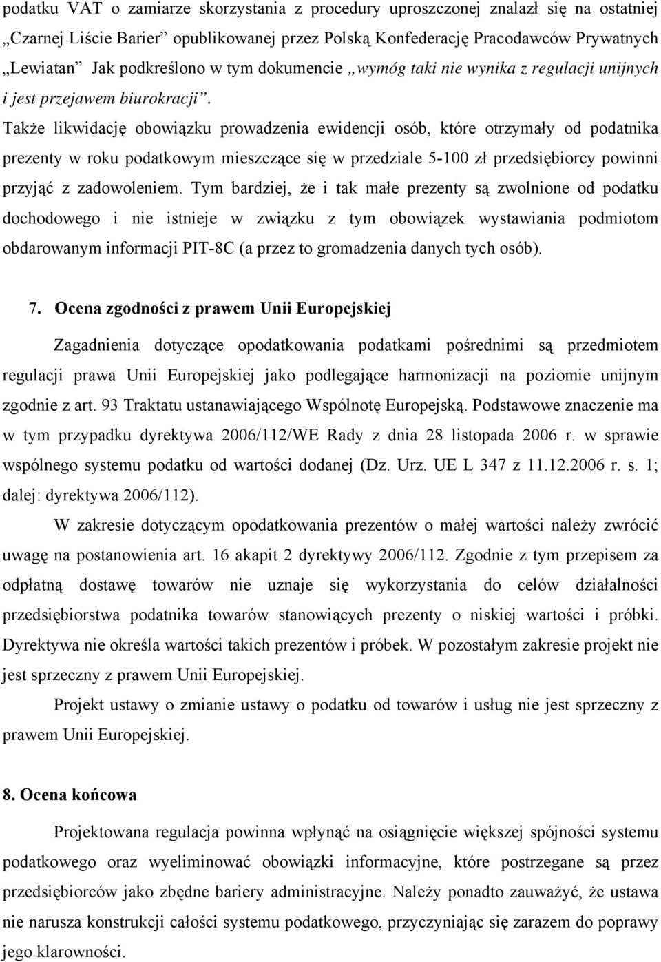 Także likwidację obowiązku prowadzenia ewidencji osób, które otrzymały od podatnika prezenty w roku podatkowym mieszczące się w przedziale 5-100 zł przedsiębiorcy powinni przyjąć z zadowoleniem.