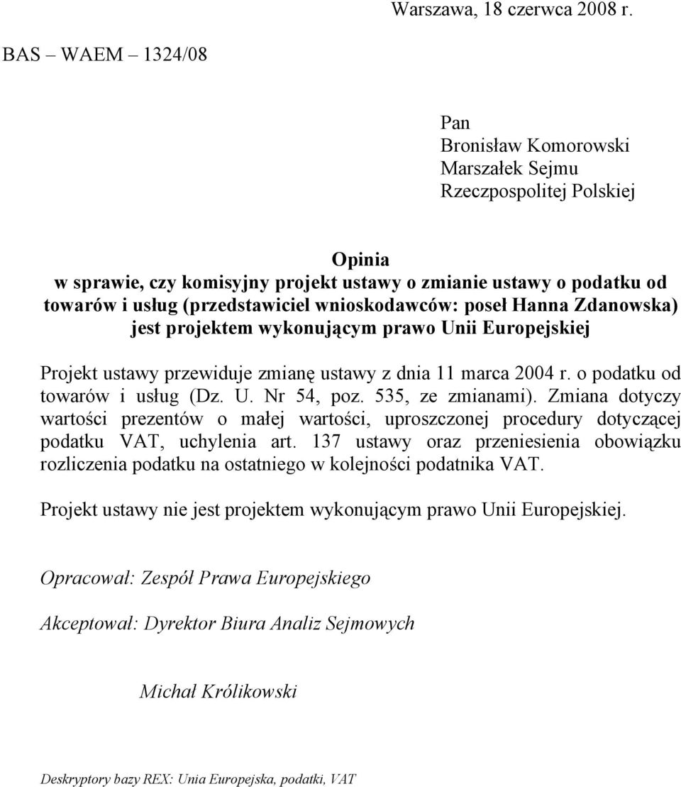 wnioskodawców: poseł Hanna Zdanowska) jest projektem wykonującym prawo Unii Europejskiej Projekt ustawy przewiduje zmianę ustawy z dnia 11 marca 2004 r. o podatku od towarów i usług (Dz. U. Nr 54, poz.