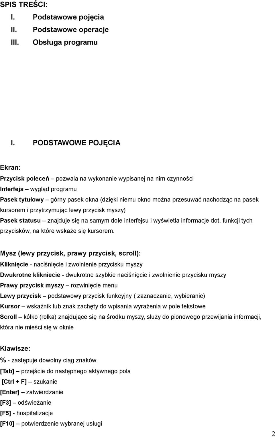 pasek kursorem i przytrzymując lewy przycisk myszy) Pasek statusu znajduje się na samym dole interfejsu i wyświetla informacje dot. funkcji tych przycisków, na które wskaże się kursorem.