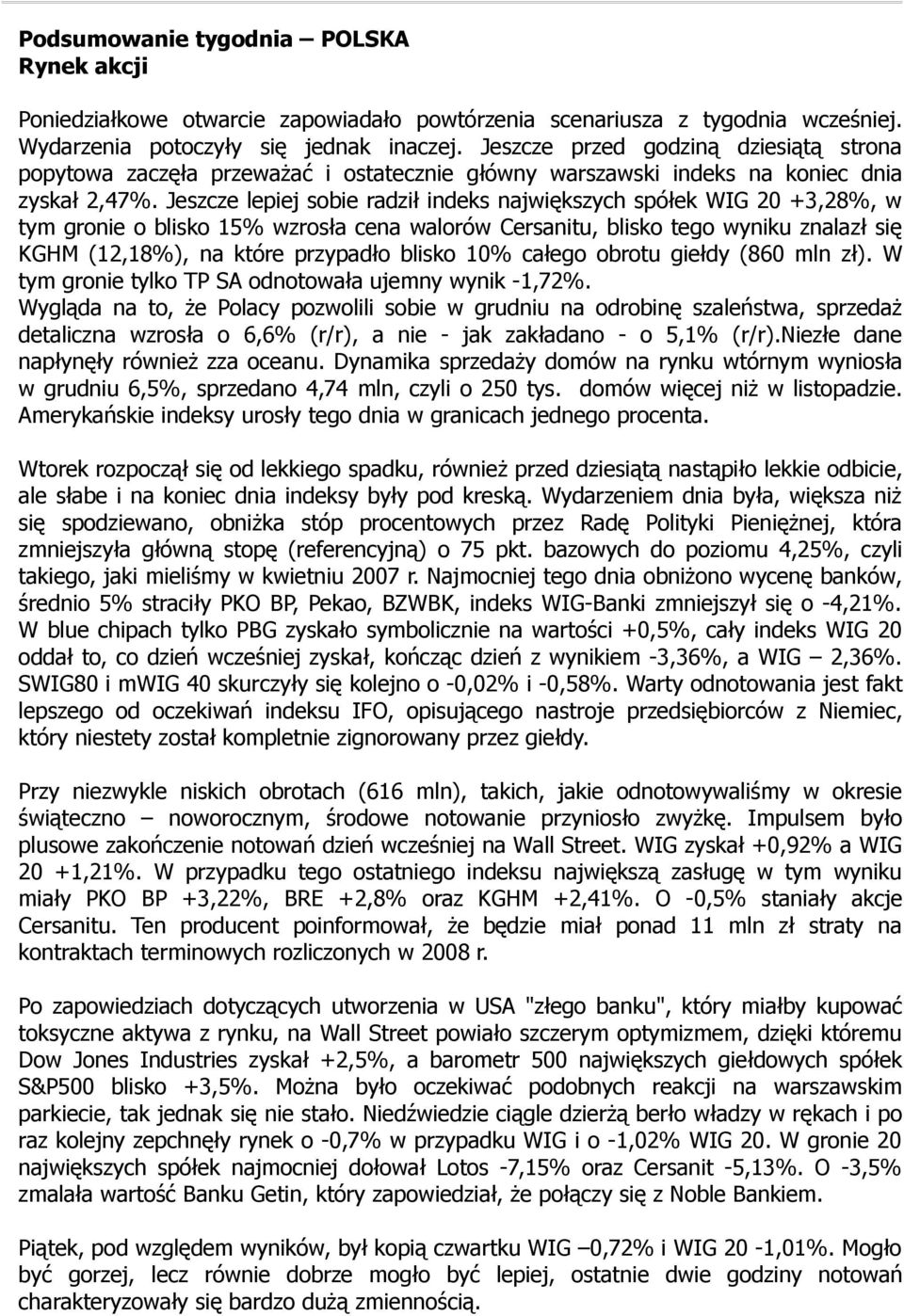 Jeszcze lepiej sobie radził indeks największych spółek WIG 20 +3,28%, w tym gronie o blisko 15% wzrosła cena walorów Cersanitu, blisko tego wyniku znalazł się KGHM (12,18%), na które przypadło blisko