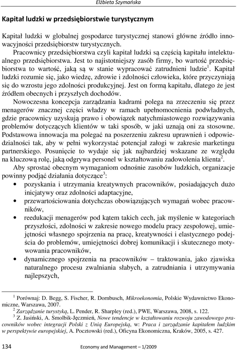 Jest to najistotniejszy zasób firmy, bo wartość przedsiębiorstwa to wartość, jaką są w stanie wypracować zatrudnieni ludzie 1.