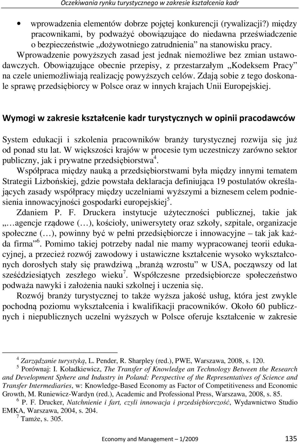 Wprowadzenie powyższych zasad jest jednak niemożliwe bez zmian ustawodawczych. Obowiązujące obecnie przepisy, z przestarzałym Kodeksem Pracy na czele uniemożliwiają realizację powyższych celów.