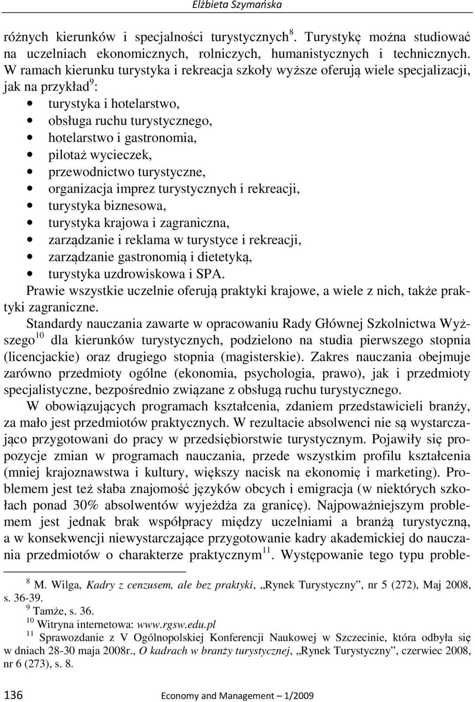 wycieczek, przewodnictwo turystyczne, organizacja imprez turystycznych i rekreacji, turystyka biznesowa, turystyka krajowa i zagraniczna, zarządzanie i reklama w turystyce i rekreacji, zarządzanie