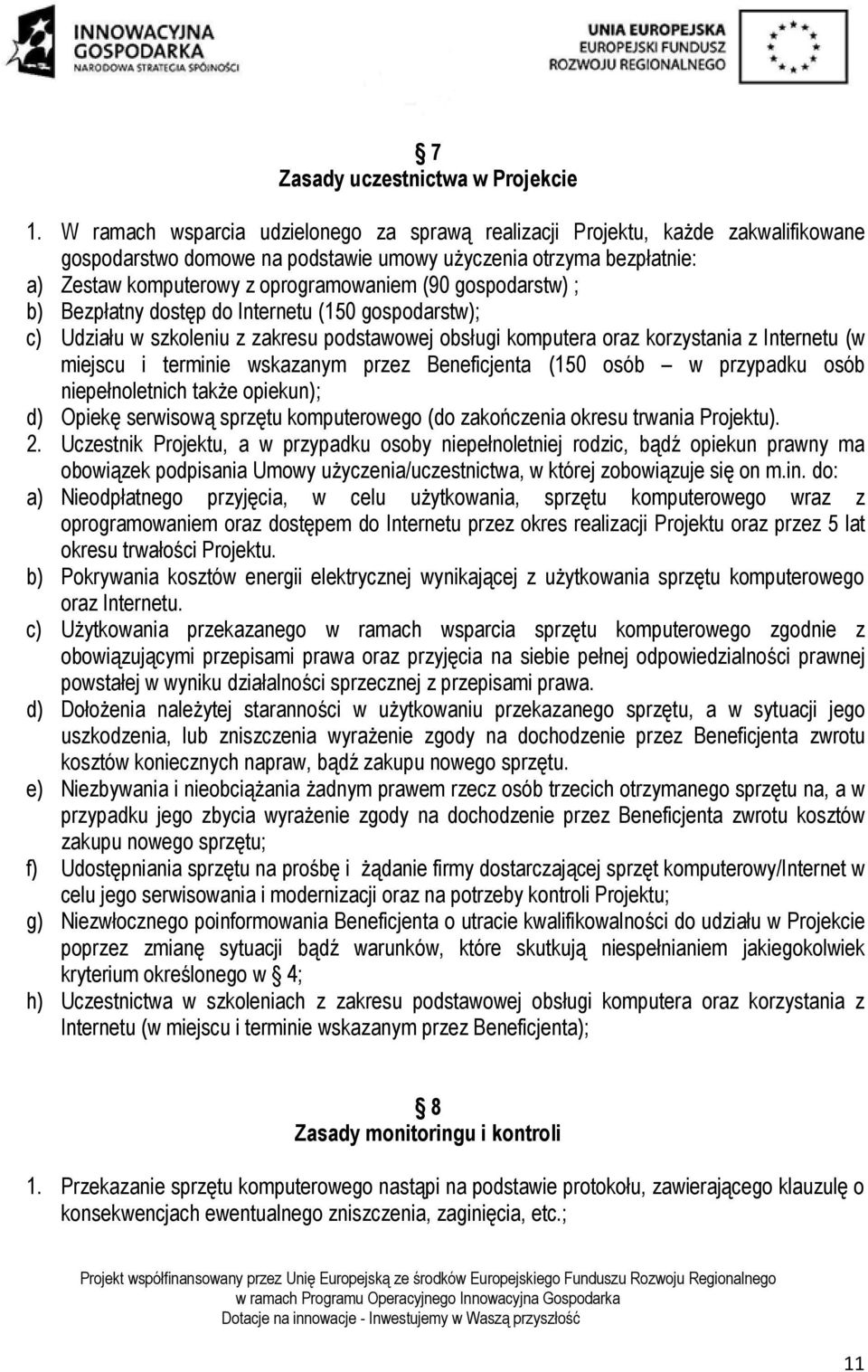 gospodarstw) ; b) Bezpłatny dostęp do Internetu (150 gospodarstw); c) Udziału w szkoleniu z zakresu podstawowej obsługi komputera oraz korzystania z Internetu (w miejscu i terminie wskazanym przez