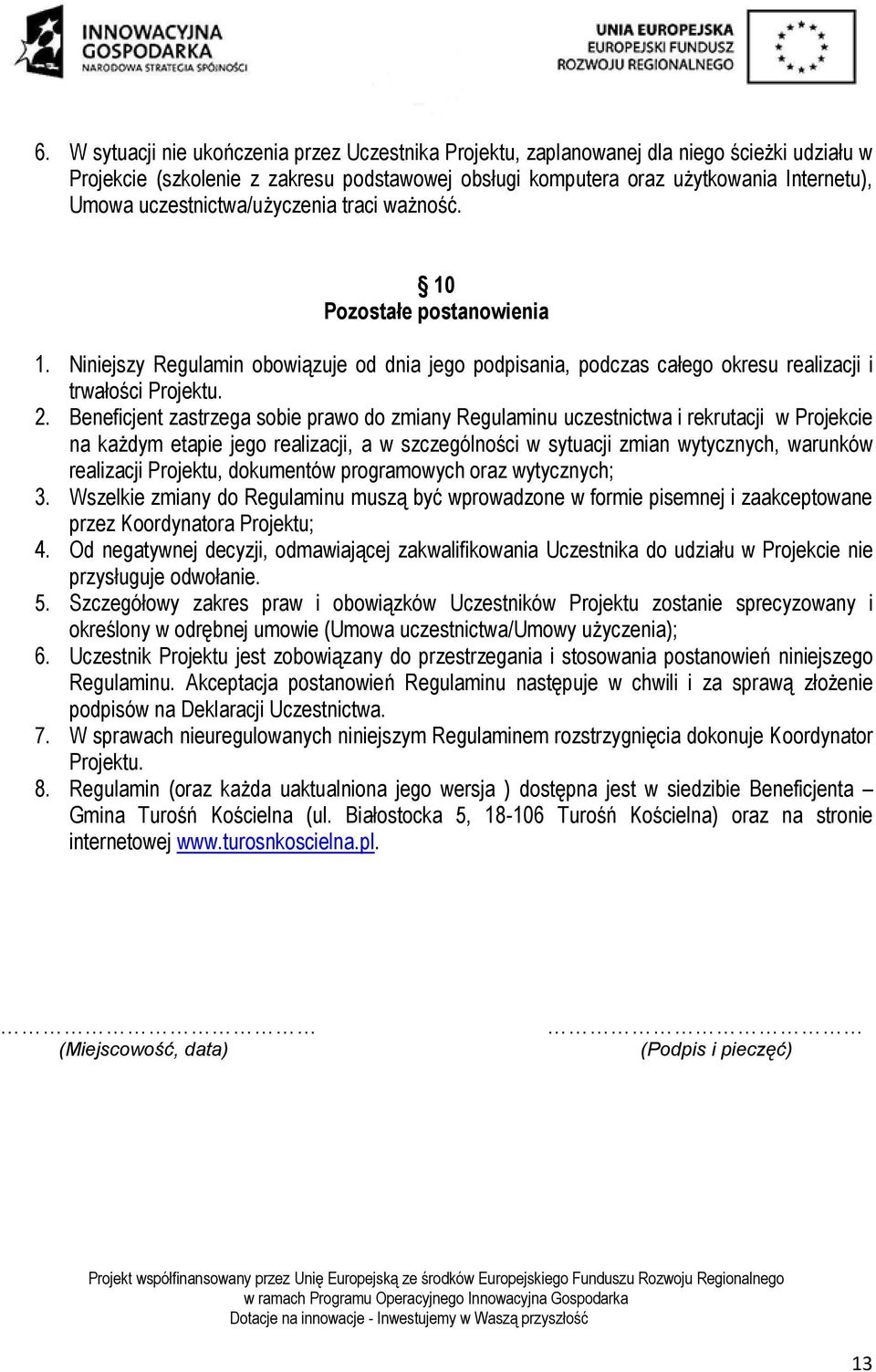 Beneficjent zastrzega sobie prawo do zmiany Regulaminu uczestnictwa i rekrutacji w Projekcie na każdym etapie jego realizacji, a w szczególności w sytuacji zmian wytycznych, warunków realizacji