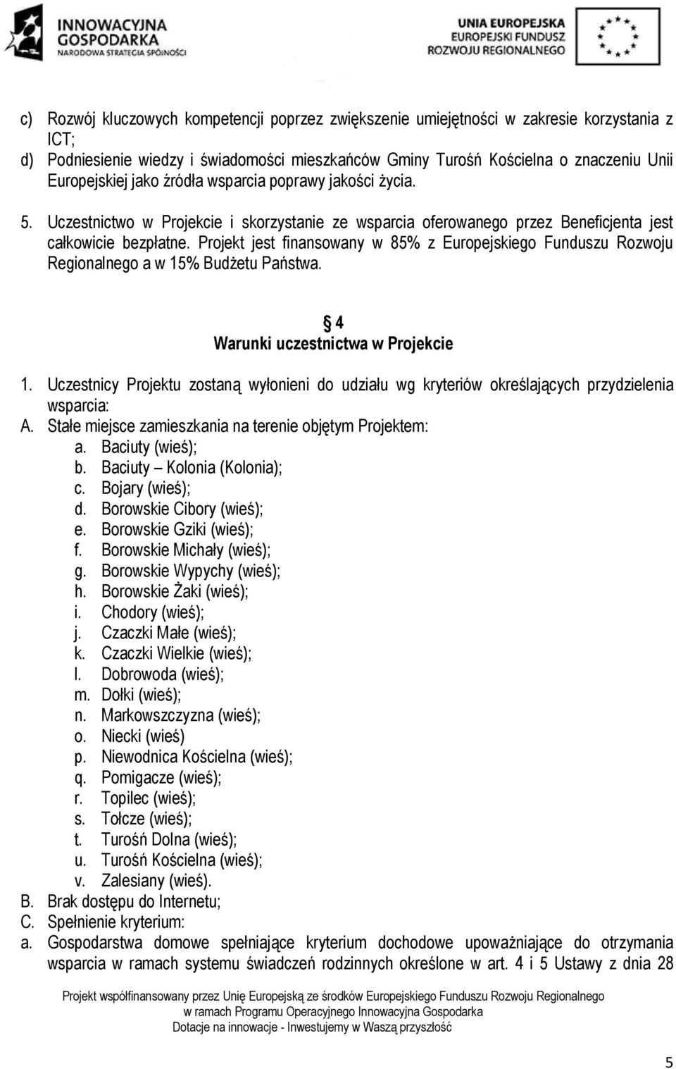 Projekt jest finansowany w 85% z Europejskiego Funduszu Rozwoju Regionalnego a w 15% Budżetu Państwa. 4 Warunki uczestnictwa w Projekcie 1.