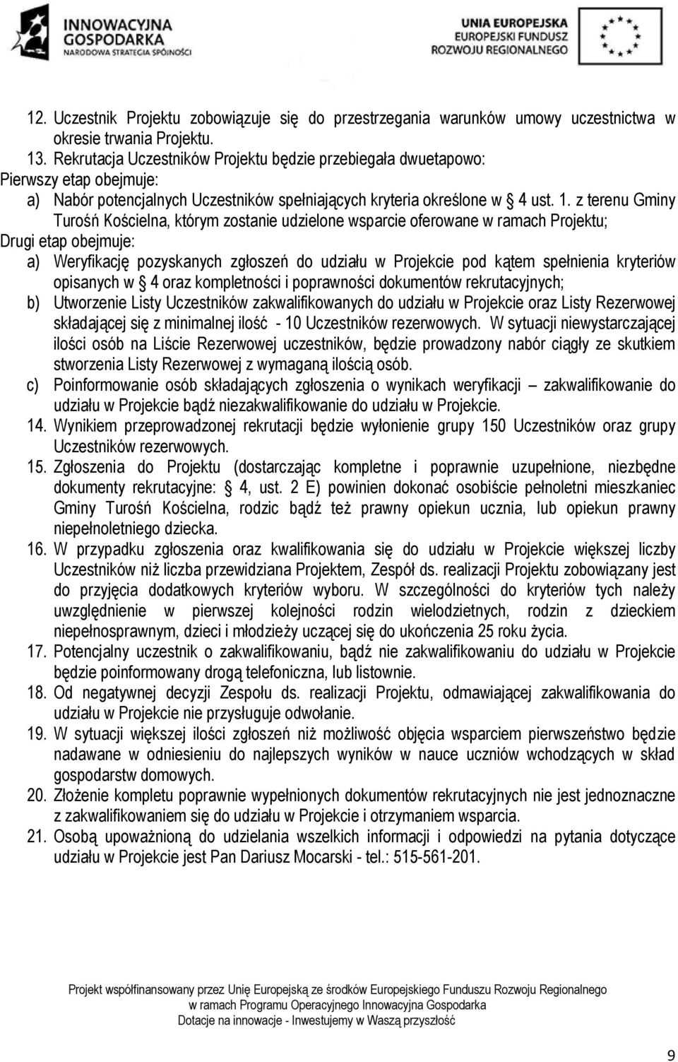 z terenu Gminy Turośń Kościelna, którym zostanie udzielone wsparcie oferowane w ramach Projektu; Drugi etap obejmuje: a) Weryfikację pozyskanych zgłoszeń do udziału w Projekcie pod kątem spełnienia