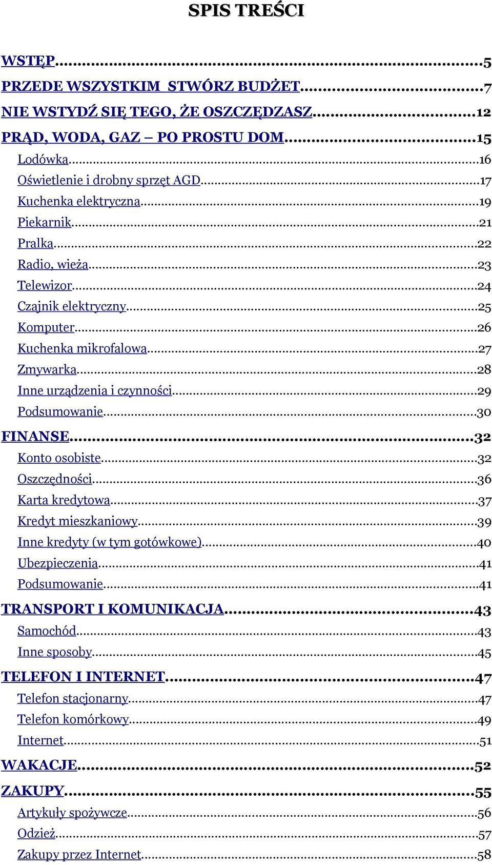 ..29 Podsumowanie...30 FINANSE...32 Konto osobiste...32 Oszczędności...36 Karta kredytowa...37 Kredyt mieszkaniowy...39 Inne kredyty (w tym gotówkowe)...40 Ubezpieczenia...41 Podsumowanie.