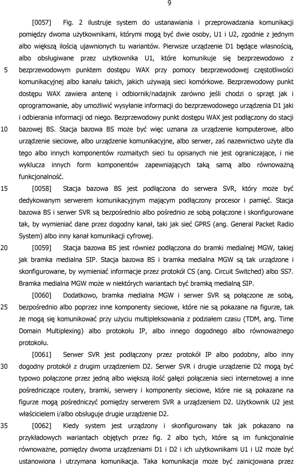 Pierwsze urządzenie D1 będące własnością, albo obsługiwane przez użytkownika U1, które komunikuje się bezprzewodowo z bezprzewodowym punktem dostępu WAX przy pomocy bezprzewodowej częstotliwości