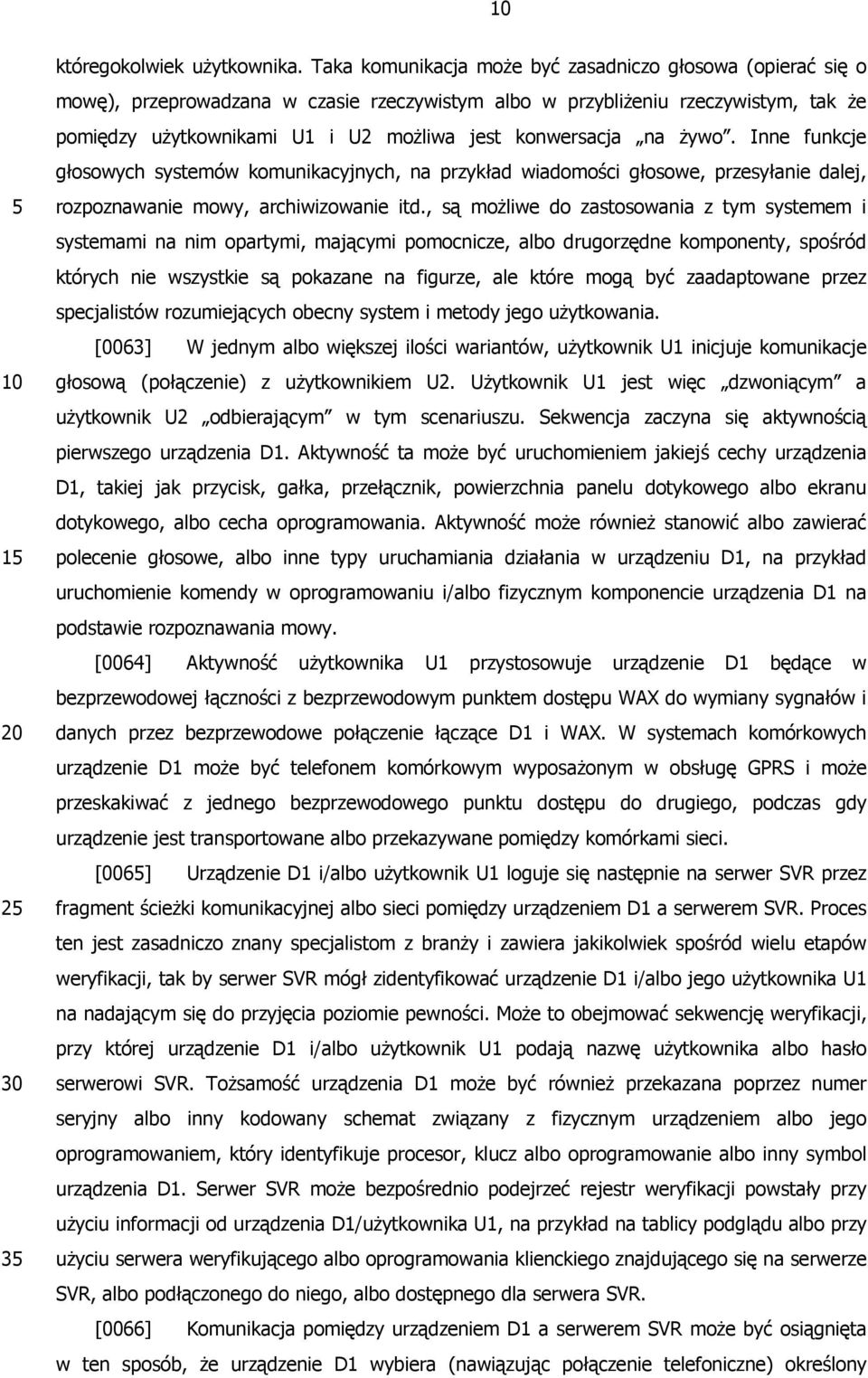 konwersacja na żywo. Inne funkcje głosowych systemów komunikacyjnych, na przykład wiadomości głosowe, przesyłanie dalej, rozpoznawanie mowy, archiwizowanie itd.