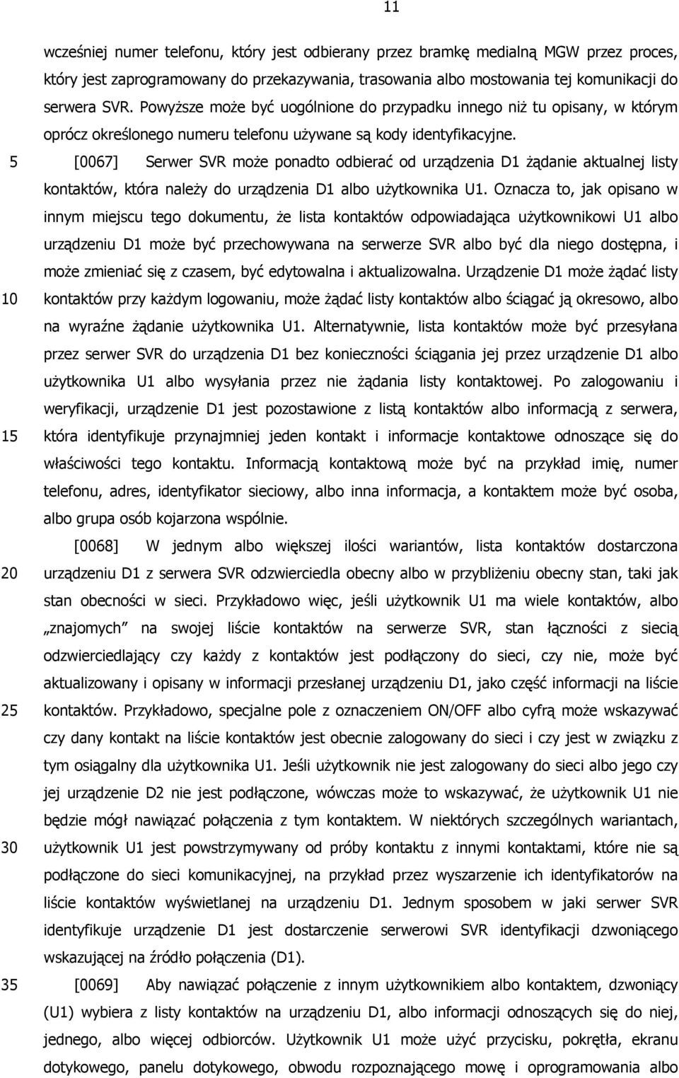 [0067] Serwer SVR może ponadto odbierać od urządzenia D1 żądanie aktualnej listy kontaktów, która należy do urządzenia D1 albo użytkownika U1.