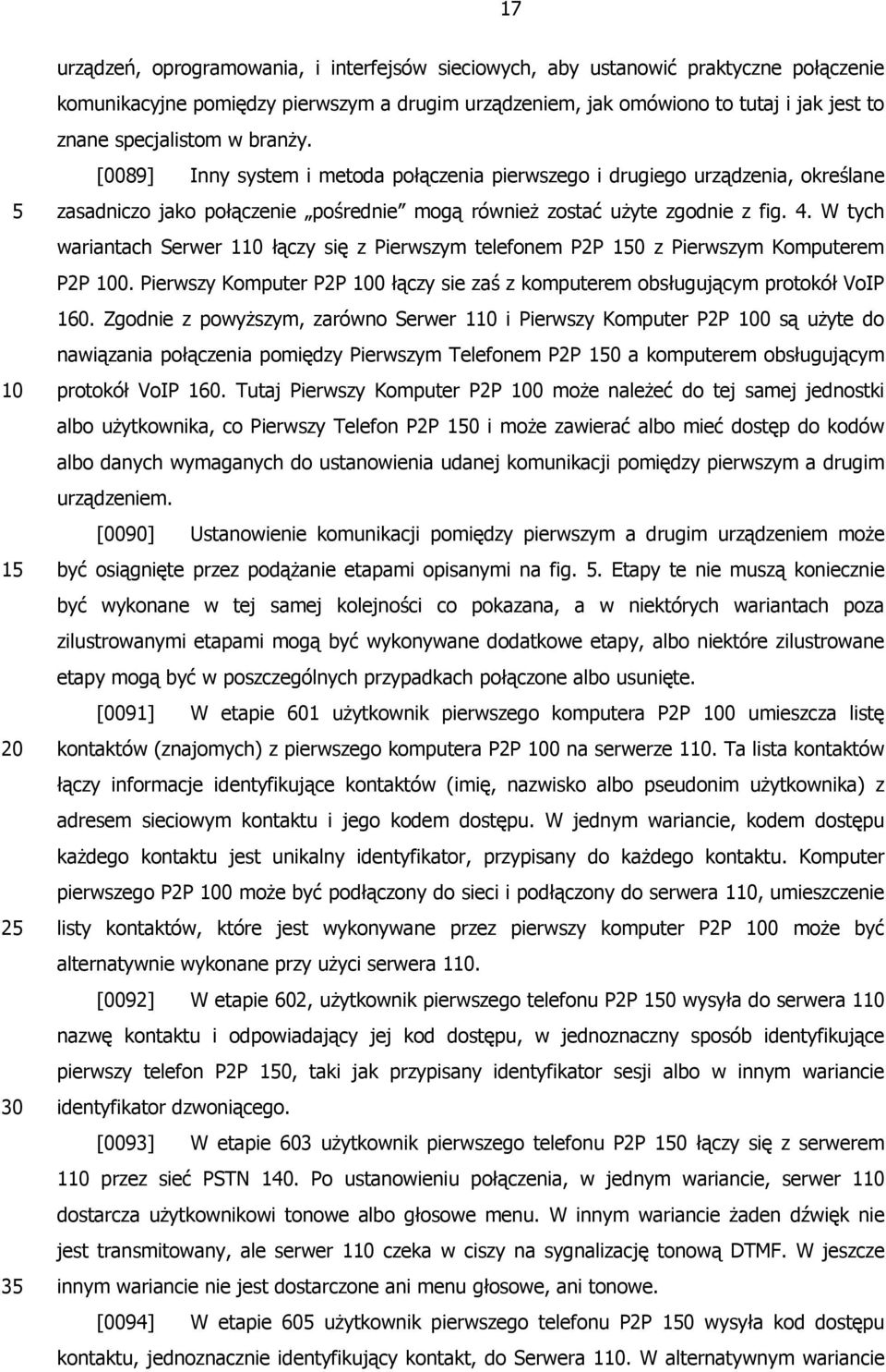 W tych wariantach Serwer 1 łączy się z Pierwszym telefonem P2P z Pierwszym Komputerem P2P 0. Pierwszy Komputer P2P 0 łączy sie zaś z komputerem obsługującym protokół VoIP 160.