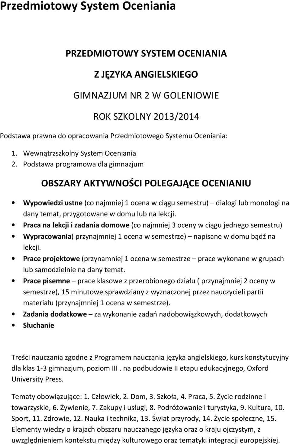 Podstawa programowa dla gimnazjum OBSZARY AKTYWNOŚCI POLEGAJĄCE OCENIANIU Wypowiedzi ustne (co najmniej 1 ocena w ciągu semestru) dialogi lub monologi na dany temat, przygotowane w domu lub na lekcji.