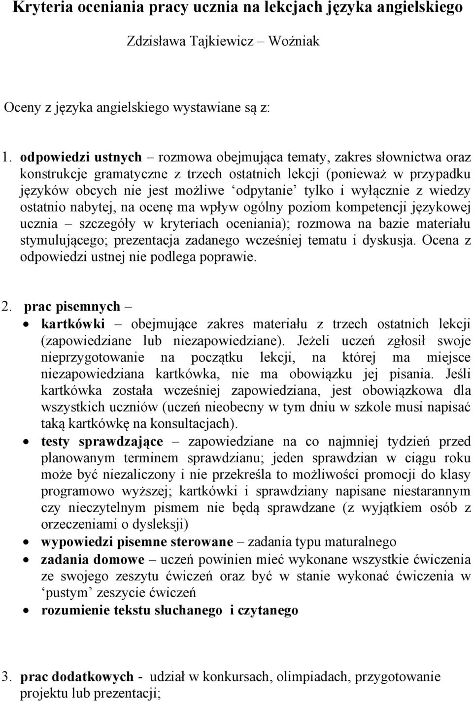 wiedzy ostatnio nabytej, na ocenę ma wpływ ogólny poziom kompetencji językowej ucznia szczegóły w kryteriach oceniania); rozmowa na bazie materiału stymulującego; prezentacja zadanego wcześniej