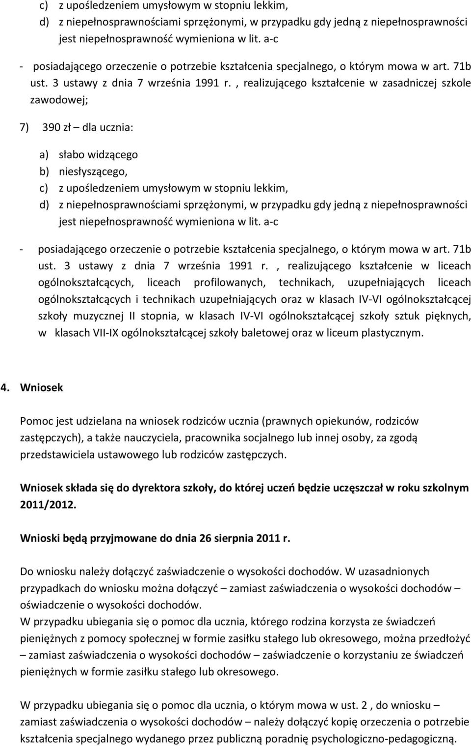 , realizującego kształcenie w zasadniczej szkole zawodowej; 7) 390 zł dla ucznia: a) słabo widzącego b) niesłyszącego,  , realizującego kształcenie w liceach ogólnokształcących, liceach