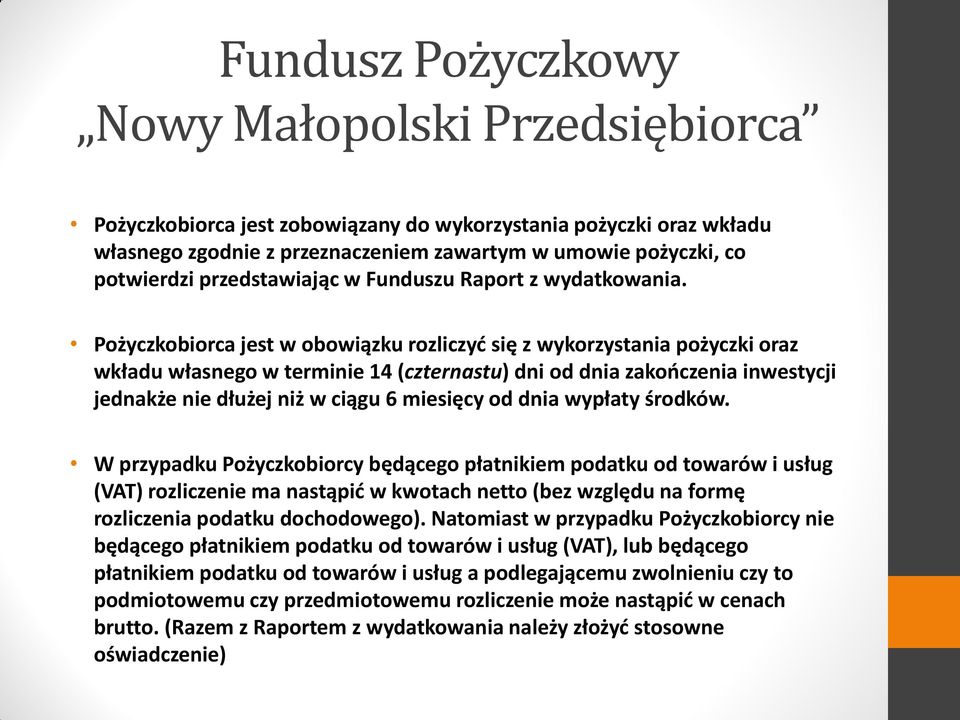 dnia wypłaty środków. W przypadku Pożyczkobiorcy będącego płatnikiem podatku od towarów i usług (VAT) rozliczenie ma nastąpić w kwotach netto (bez względu na formę rozliczenia podatku dochodowego).