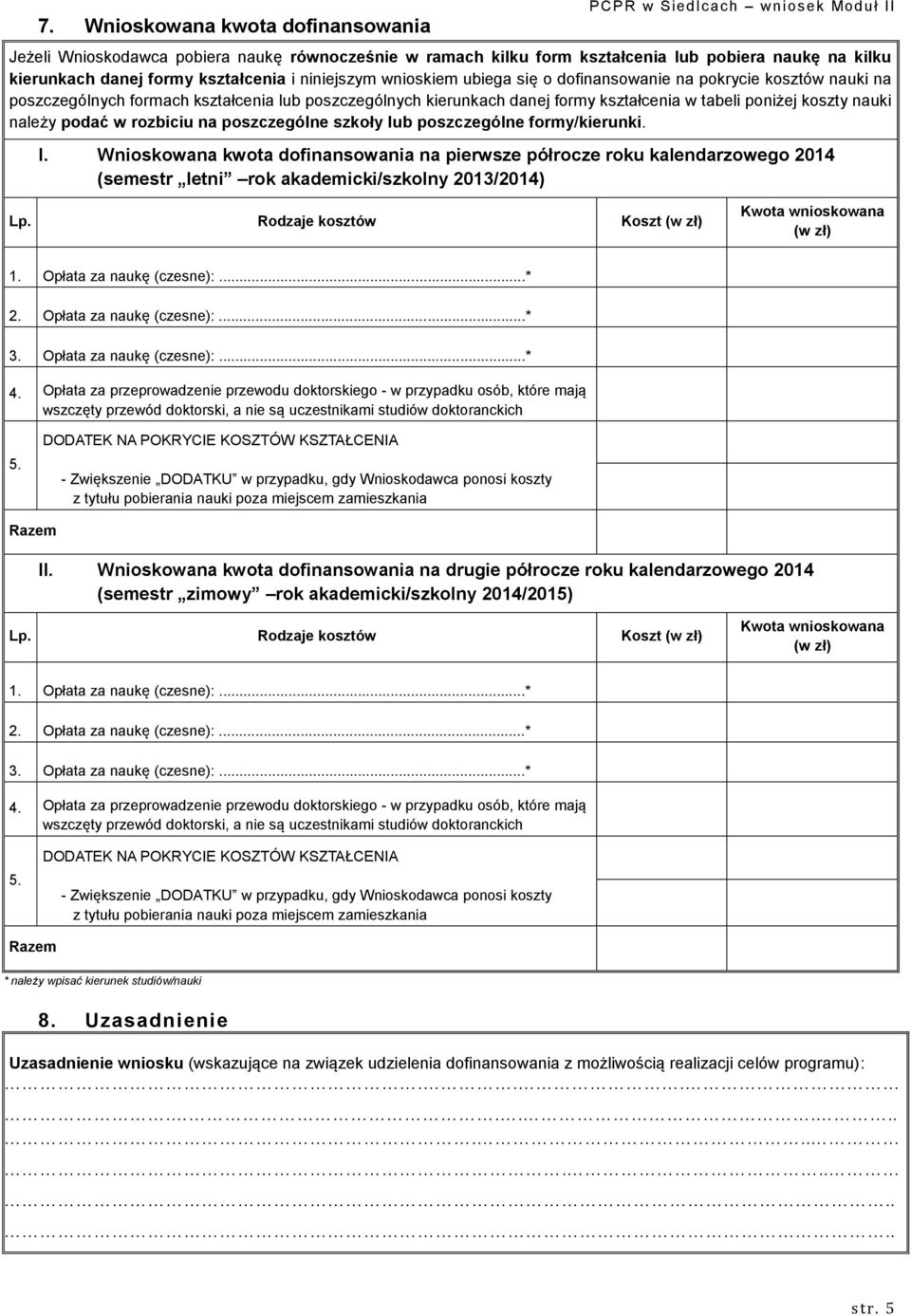 na poszczególne szkoły lub poszczególne formy/kierunki. I. Wnioskowana kwota dofinansowania na pierwsze półrocze roku kalendarzowego 2014 (semestr letni rok akademicki/szkolny 2013/2014) Lp.