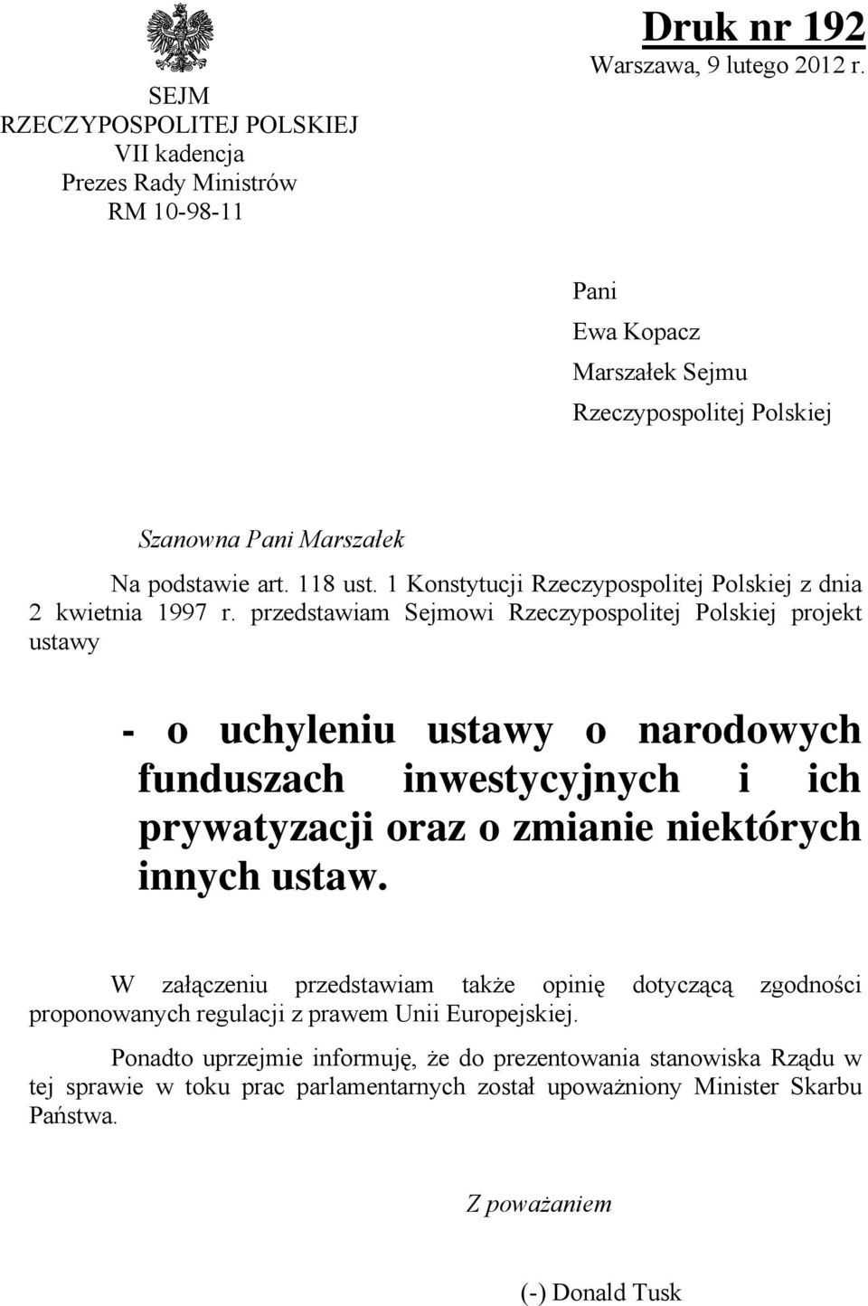 przedstawiam Sejmowi Rzeczypospolitej Polskiej projekt ustawy - o uchyleniu ustawy o narodowych funduszach inwestycyjnych i ich prywatyzacji oraz o zmianie niektrych innych ustaw.