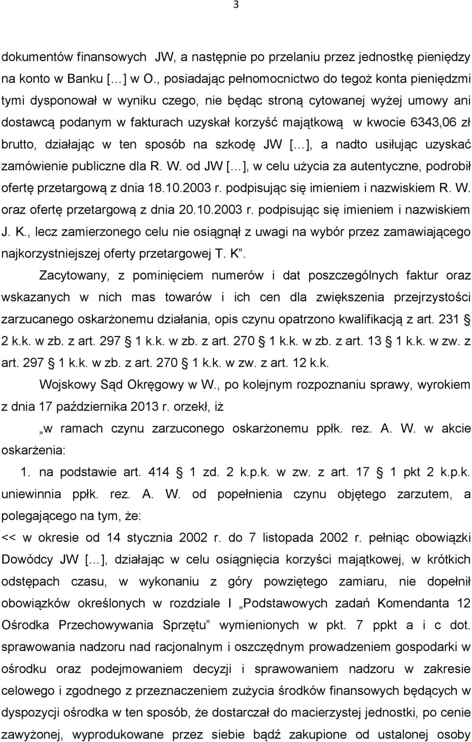 6343,06 zł brutto, działając w ten sposób na szkodę JW [ ], a nadto usiłując uzyskać zamówienie publiczne dla R. W. od JW [ ], w celu użycia za autentyczne, podrobił ofertę przetargową z dnia 18.10.