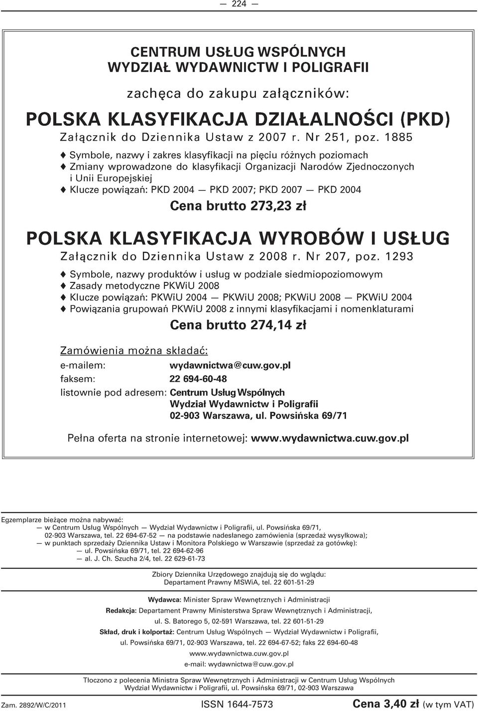 22 694-62-96 al. J. Ch. Szucha 2/4, tel. 22 629-61-73 Zbiory Dziennika Urzędowego znajdują się do wglądu: Departament Prawny MSWiA, tel.